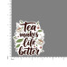 Quote- Tea-Makes-Life-Better
